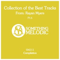 VA – Collection of the Best Tracks from Rayan Myers, Pt. 6 [Something Melodic]