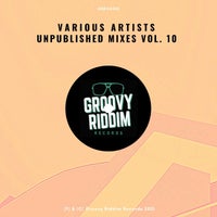 VA – Unpublished Mixes, Vol. 10 [Groovy Riddim Records]