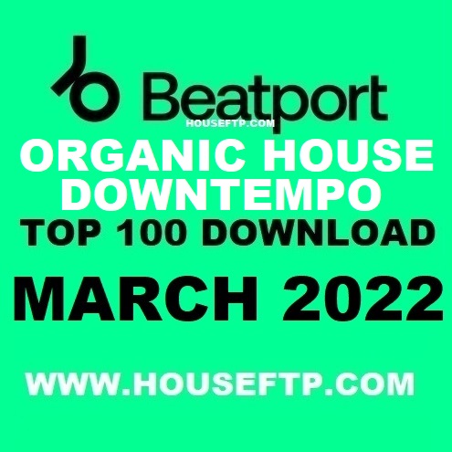 BEATPORT Top 100 Organic House & Downtempo March 2022