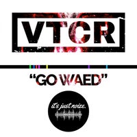 VTCR – Go Waed [it’s just noize.]