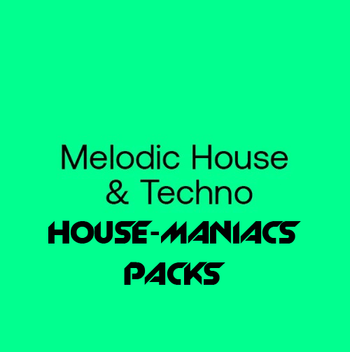 HOUSE-MANIACS PACKS - Melodic House & Techno - 2024-02-25