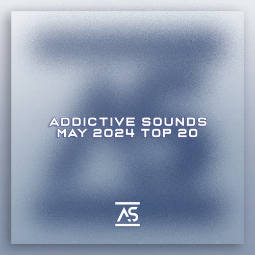 VA – Addictive Sounds May 2024 Top 20 [Addictive Sounds]