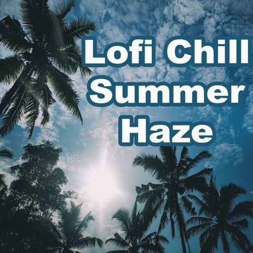 VA –  Lofi Chill Summer Haze (Beautiful Lo-Fi Beats for Beautiful Sunny Moments) [Low Fidelity Records]