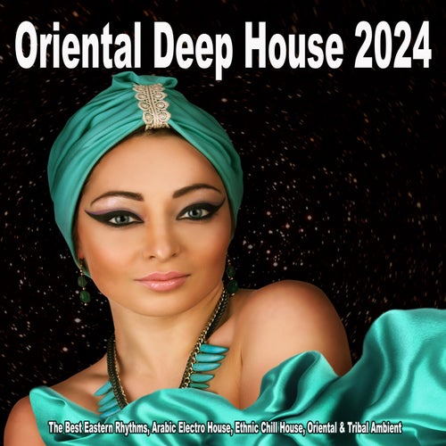 VA – Oriental Deep House 2024 – The Best Eastern Rhythms, Arabic Electro House, Ethnic Chill House, Oriental & Tribal Ambient [Dust & Grooves]