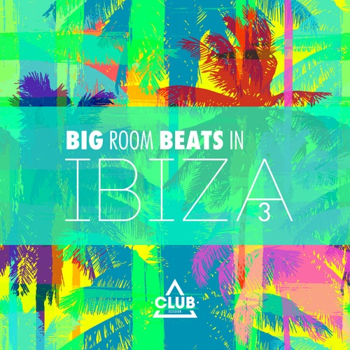 VA – Big Room Beats In Ibiza Vol. 3 [Club Session]