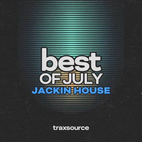 TRAXSOURCE Top 100 Jackin House of July 2024 – EXCLUSIVE