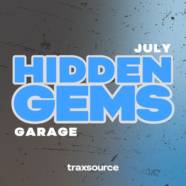 TRAXSOURCE Hidden Gems GARAGE (July 2024)