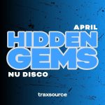TRAXSOURCE Hidden Gems (April 2025) NU DISCO