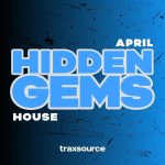 TRAXSOURCE Hidden Gems (April 2025) HOUSE