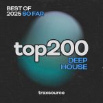 TRAXSOURCE Top 200 Deep House of 2025 so far